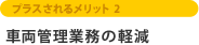プラスされるメリット2 車両管理業務の軽減